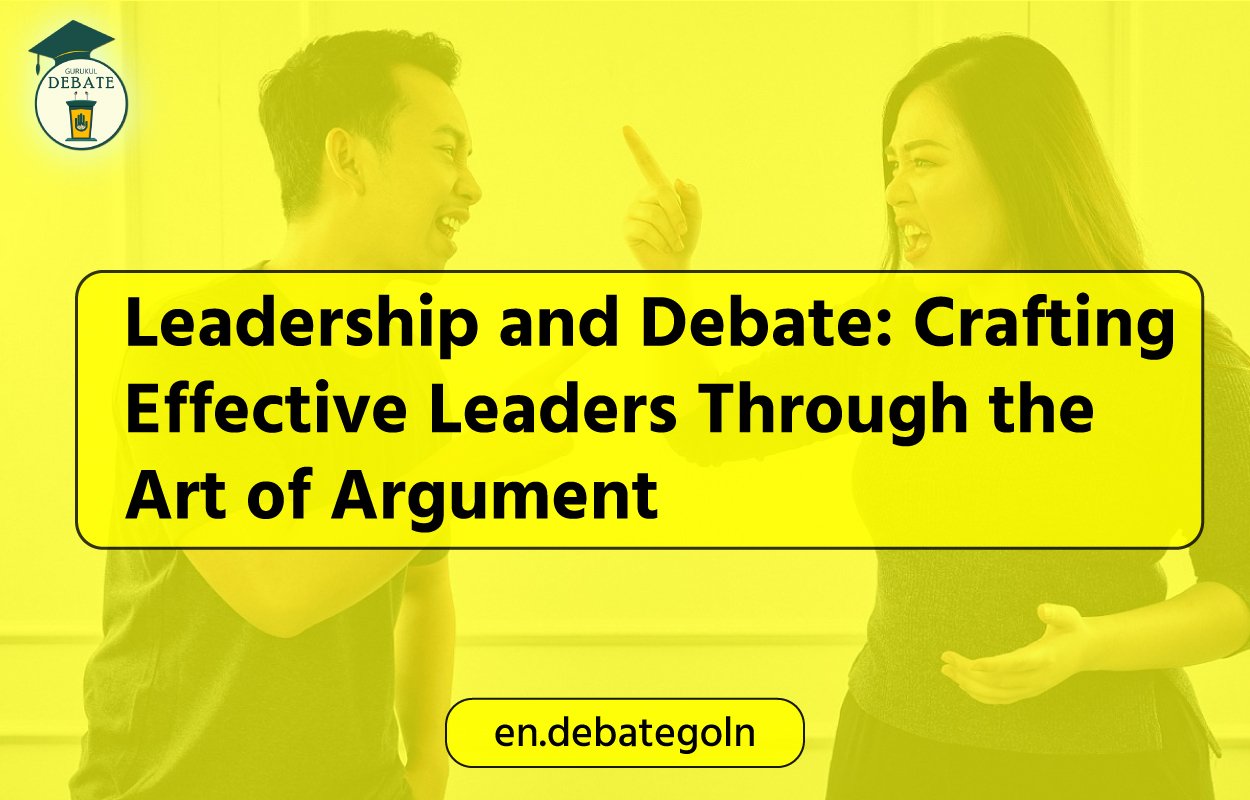 Leadership and Debate: Crafting Effective Leaders Through the Art of Argument