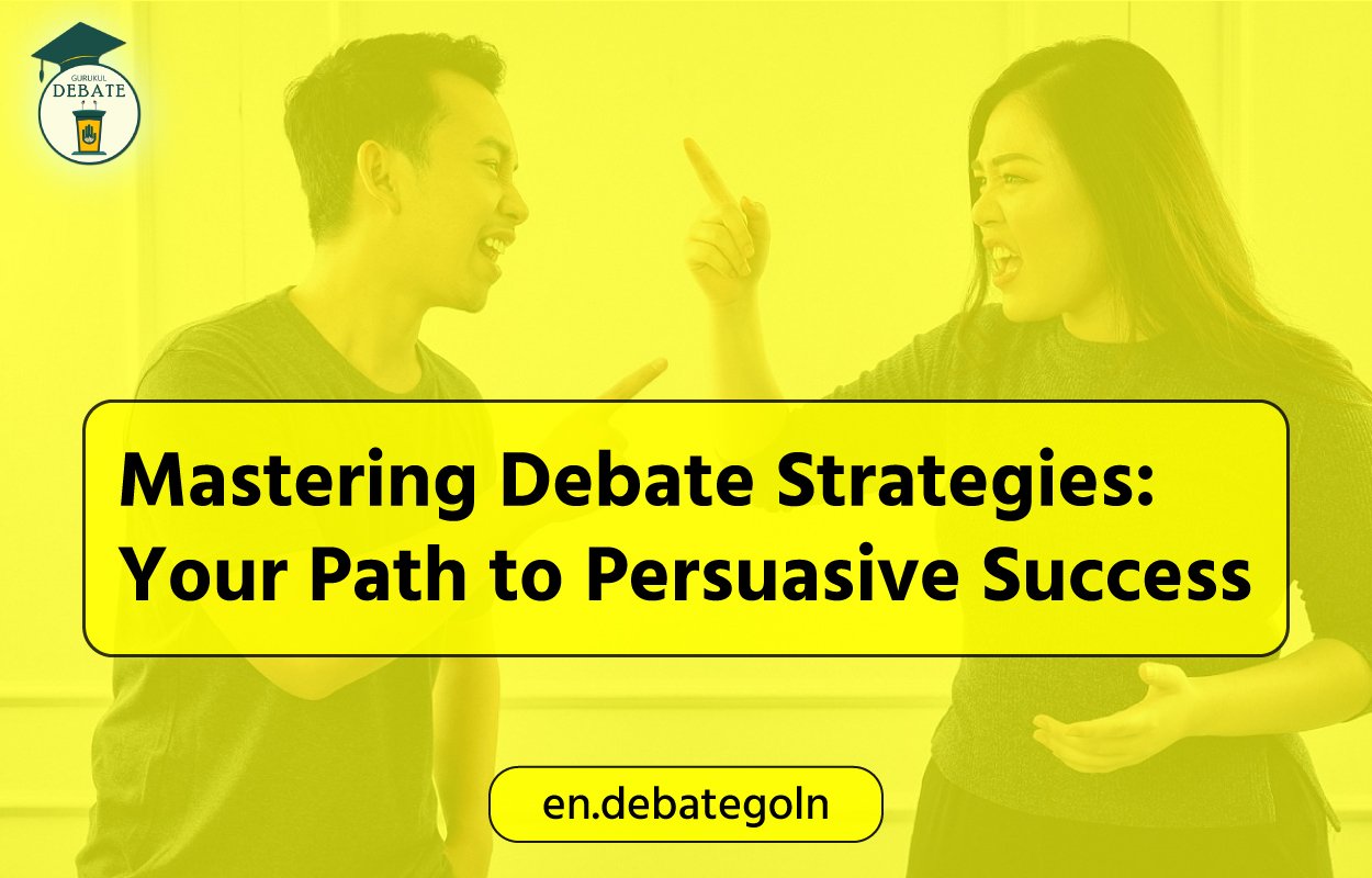 Mastering Debate Strategies: Your Path to Persuasive Success